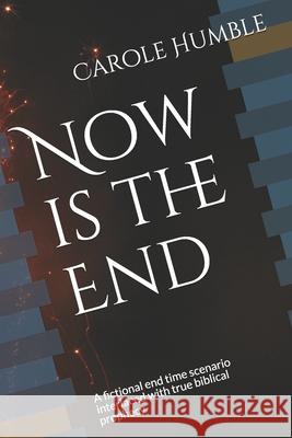 Now is the End: A fictional end time scenario interlaced with true biblical prophecy Carole Humble 9781982906238 Independently Published - książka