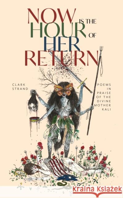 Now is the Hour of Her Return: Poems in Praise of the Divine Mother Kali Clark Strand 9781948626743 Monkfish Book Publishing Company - książka