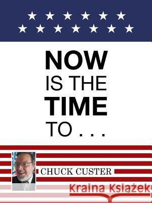 Now Is the Time to . . . Chuck Custer 9781512757798 WestBow Press - książka