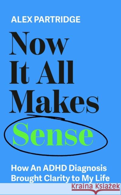 Now It All Makes Sense: How An ADHD Diagnosis Brought Clarity To My Life Alex Partridge 9781399817813 John Murray Press - książka