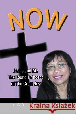 Now: Jesus and Me the Found Princess of the Great Joy Wilkins, Say 9781479727162 Xlibris Corporation - książka