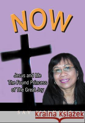 Now: Jesus and Me the Found Princess of the Great Joy Wilkins, Say 9781479727179 Xlibris Corporation - książka