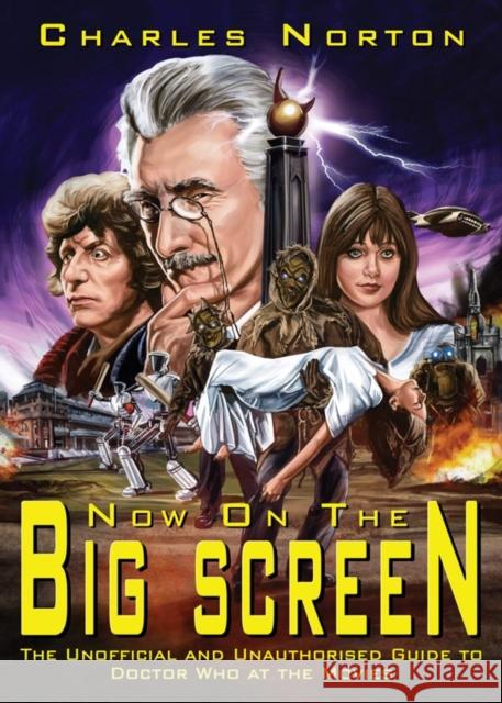 Now on the Big Screen: The Unofficial and Unauthorised Guide to Doctor Who at the Movies Charles Norton 9781845839307 Telos Publishing Ltd - książka