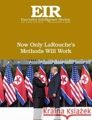 Now Only LaRouche's Methods Will Work: Executive Intelligence Review; Volume 45, Issue 24 Larouche Jr, Lyndon H. 9781721615414 Createspace Independent Publishing Platform - książka