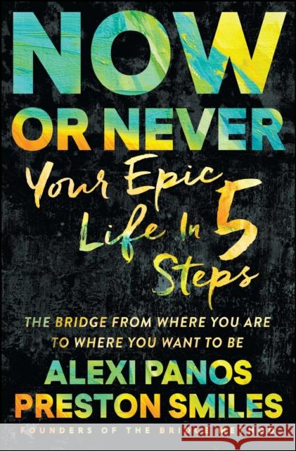 Now or Never: Your Epic Life in 5 Steps Alexi Panos Preston Smiles 9781501131622 North Star Way - książka