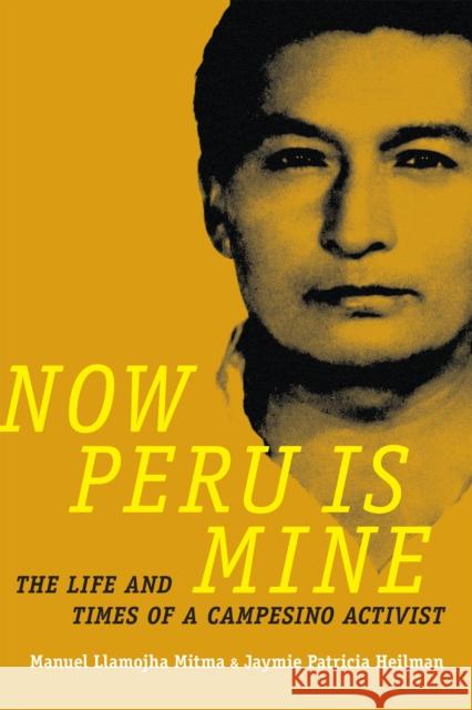 Now Peru Is Mine: The Life and Times of a Campesino Activist Manuel Llamojh Jaymie Patricia Heilman 9780822362180 Duke University Press - książka