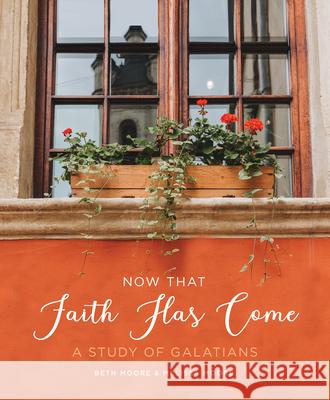 Now That Faith Has Come: A Study of Galatians Beth Moore Melissa Moore 9781735890906 Living Proof Ministries - książka