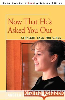 Now That He's Asked You Out : Straight Talk for Girls Angela Elwell Hunt 9780595092260 Backinprint.com - książka