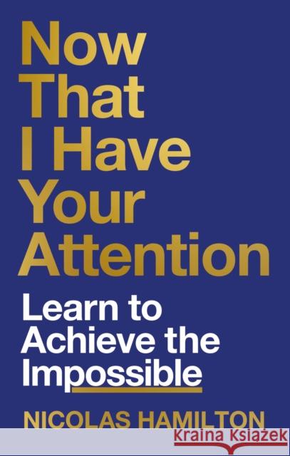 Now That I have Your Attention: Learn to Achieve the Impossible Nicolas Hamilton 9781804191736 Octopus Publishing Group - książka
