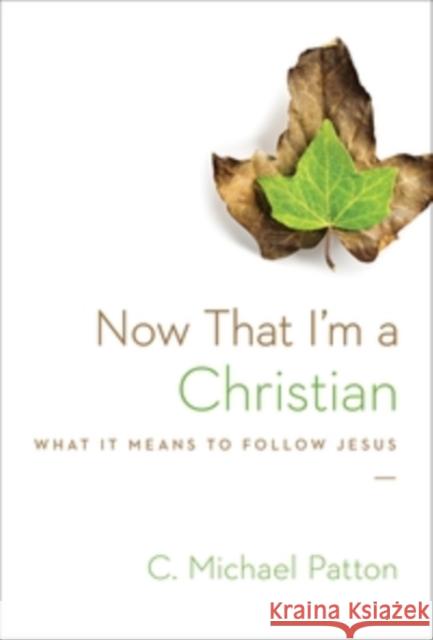 Now That I'm a Christian: What It Means to Follow Jesus C. Michael Patton 9781433538049 Crossway - książka