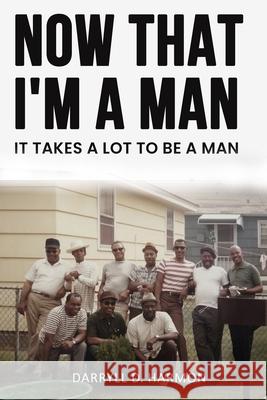 Now That I'm A Man: It Takes A lot to be a man Brady Hunt Kenneth Wigfall Darryll D. Harmon 9781737108030 Charge It to My Head Publishing LLC - książka