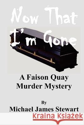 Now That I'm Gone: A Faison Quay Mystery Michael James Stewart 9781452889597 Createspace - książka