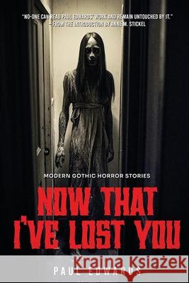Now That I've Lost You: Modern Gothic Horror Stories Paul Edwards 9781068371400 Unsane Publishing - książka