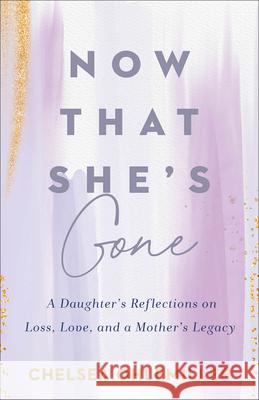 Now That She's Gone: A Daughter's Reflections on Loss, Love, and a Mother's Legacy Chelsea Ohlemiller 9780800772680 Fleming H. Revell Company - książka