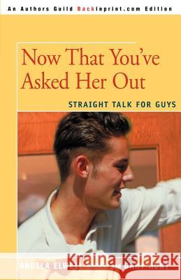 Now That You've Asked Her Out : Straight Talk for Guys Gary Hunt Angela Elwell Hunt 9780595092253 Backinprint.com - książka