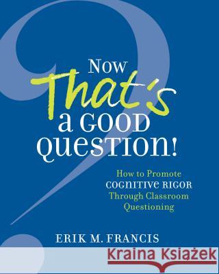 Now That's a Good Question!: How to Promote Cognitive Rigor Through Classroom Questioning Francis, Erik M. 9781416620754 ASCD - książka