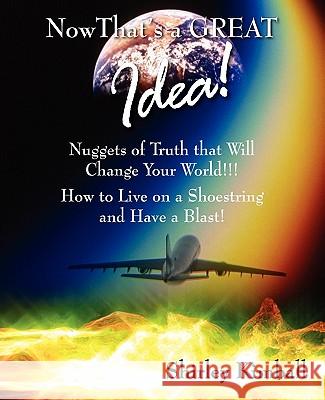 Now That's a GREAT Idea!: Nuggets of Truth That Will Change Your World!!!: How to Live on a Shoestring and Have a Blast! Kimball, Shirley 9781432750633 Outskirts Press - książka