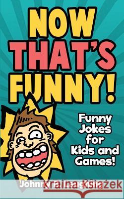 Now That's Funny!: Funny Jokes for Kids Johnny B. Laughing 9781512331578 Createspace - książka
