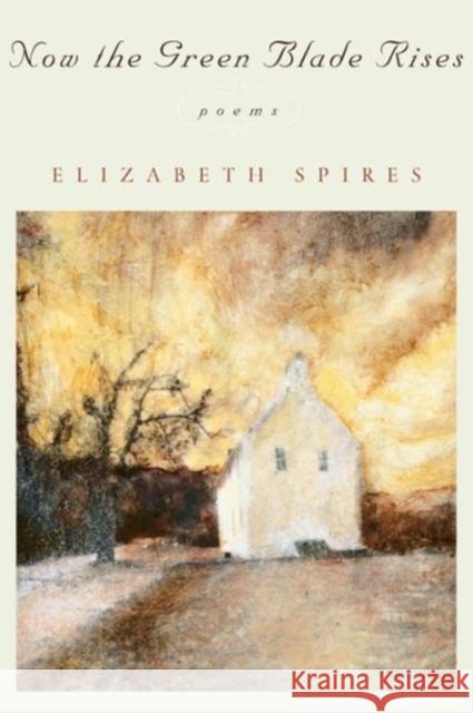 Now the Green Blade Rises: Poems (Revised) Spires, Elizabeth 9780393324853 W. W. Norton & Company - książka