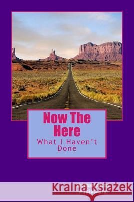 Now The Here: What I Haven't Done Maceachern, Mitchell Anton 9781548050870 Createspace Independent Publishing Platform - książka