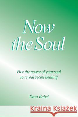 Now the Soul: Free the power of your soul to reveal secret healing Rabel, Dara 9780995268418 Resolute Ventures Inc. (of Alberta, Canada) - książka