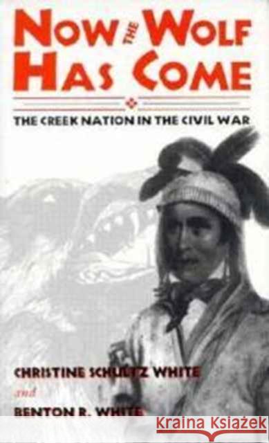 Now the Wolf Has Come: The Creek Nation in the Civil War White, Christine Shultz 9780890966891 Texas A&M University Press - książka