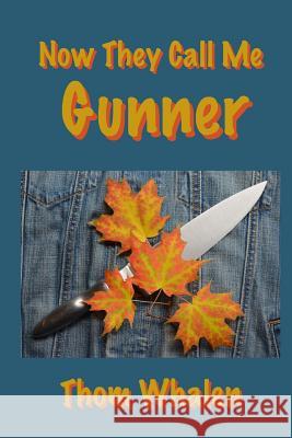 Now They Call Me Gunner Thom Whalen 9781491220337 Createspace - książka