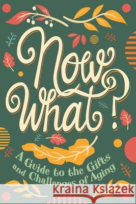 Now What?: A Guide to the Gifts and Challenges of Aging Ruth Rashid Kaleniecki David Crumm Missy Buchanan 9781641800952 Front Edge Publishing, LLC - książka