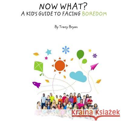 Now What? A Kid's Guide To Facing Boredom Bryan, Tracy 9781530274048 Createspace Independent Publishing Platform - książka