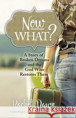 Now What?: A Story of Broken Dreams and the God Who Restores Them Rachel Dawn Jennifer Beckham 9780998115900 Rdpenny Inspirations - książka