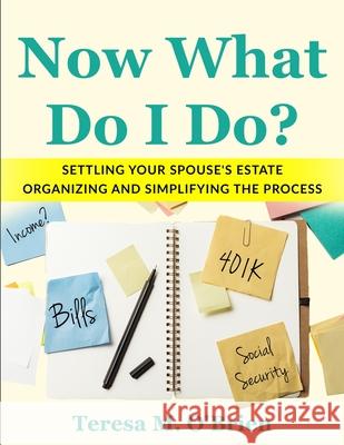 Now What Do I Do? Settling your Spouse's Estate - Organizing and Simplifying The Process Teresa M. O'Brien 9780979157769 O'Brien Consulting Group - książka