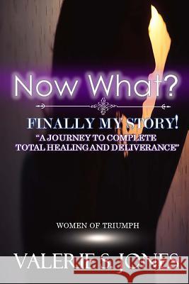 Now What? Finally, My Story!: A Journey to Complete Total Healing and Deliverance Valerie Simmons Jones 9781985851764 Createspace Independent Publishing Platform - książka