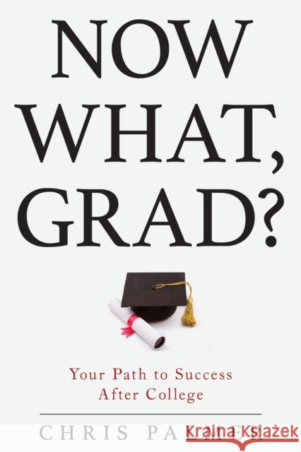 Now What, Grad?: Your Path to Success After College Chris Palmer 9781475823653 Rowman & Littlefield Publishers - książka