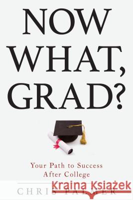 Now What, Grad?: Your Path to Success After College Chris Palmer 9781475823660 Rowman & Littlefield Publishers - książka