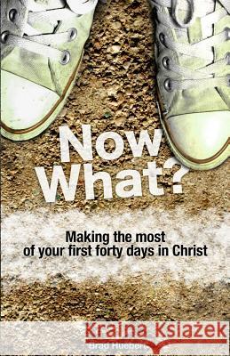 Now What?: Making the Most of Your First Forty Days in Christ Brad Huebert 9781517333836 Createspace Independent Publishing Platform - książka