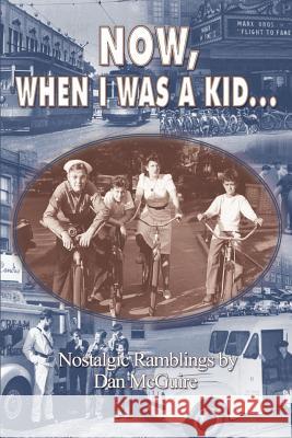 Now, When I Was a Kid . . .: Nostalgic Ramblings by Dan McGuire 9781403383754 Authorhouse - książka