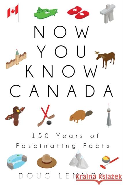 Now You Know Canada: 150 Years of Fascinating Facts Doug Lennox 9781459739420 Dundurn Group - książka