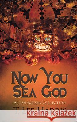 Now You Sea God: A Josh Katzen Collection T Lee Harris 9781945447341 Untreed Reads Publishing - książka