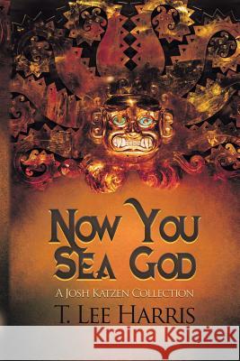 Now You Sea God: A Josh Katzen Collection T Lee Harris 9781945447723 Untreed Reads Publishing - książka