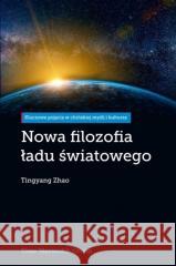 Nowa filozofia ładu światowego Tingyang Zhao 9788366556126 Adam Marszałek - książka