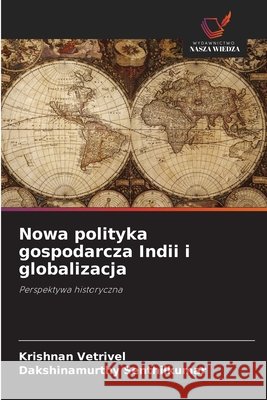 Nowa polityka gospodarcza Indii i globalizacja Vetrivel, Krishnan, Senthilkumar, Dakshinamurthy 9786208813666 Wydawnictwo Nasza Wiedza - książka