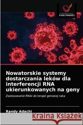 Nowatorskie systemy dostarczania leków dla interferencji RNA ukierunkowanych na geny Adachi, Randy 9786203234169 Wydawnictwo Nasza Wiedza - książka