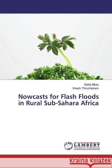 Nowcasts for Flash Floods in Rural Sub-Sahara Africa Mbau, Stella; Thiruchelvam, Vinesh 9786200002907 LAP Lambert Academic Publishing - książka