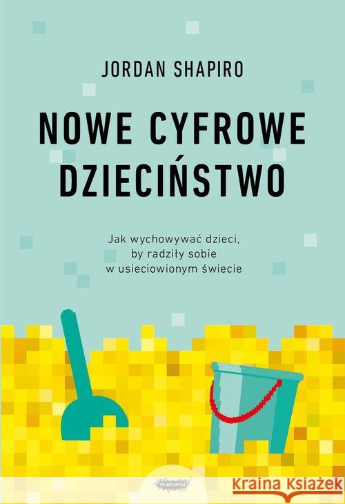 Nowe cyfrowe dzieciństwo Shapiro Jordan 9788366329959 Mamania - książka