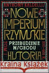 Nowe Imperium Rzymskie. Historia Bizancjum T.1 Anthony Kaldellis 9788384275344 Horyzont - książka