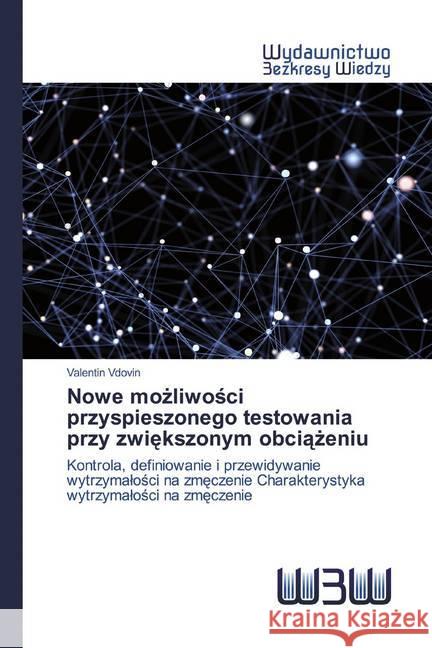 Nowe mozliwosci przyspieszonego testowania przy zwiekszonym obciazeniu : Kontrola, definiowanie i przewidywanie wytrzymalosci na zmeczenie Charakterystyka wytrzymalosci na zmeczenie Vdovin, Valentin 9786200815323 Wydawnictwo Bezkresy Wiedzy - książka