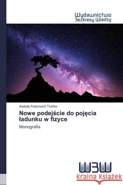 Nowe podejscie do pojecia ladunku w fizyce : Monografia Trutnev, Anatoliy Fedorovich 9786200542618 Wydawnictwo Bezkresy Wiedzy - książka