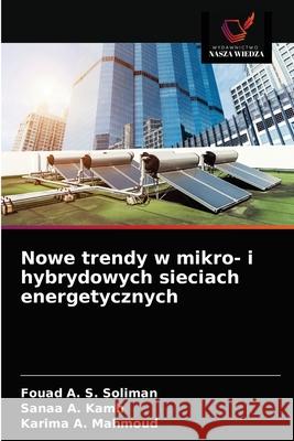 Nowe trendy w mikro- i hybrydowych sieciach energetycznych Fouad A. S. Soliman Sanaa A. Kamh Karima A. Mahmoud 9786203674941 Wydawnictwo Nasza Wiedza - książka