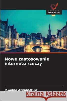 Nowe zastosowanie internetu rzeczy Annabattula, Jawahar 9786208659042 Wydawnictwo Nasza Wiedza - książka