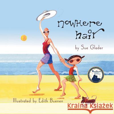 Nowhere Hair: Explain cancer and hair loss to kids Sue Glader, Edith Buenen 9780984359141 Thousand Words Press - książka